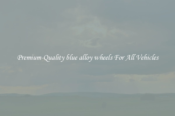 Premium-Quality blue alloy wheels For All Vehicles
