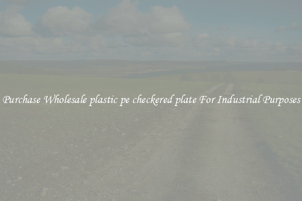 Purchase Wholesale plastic pe checkered plate For Industrial Purposes