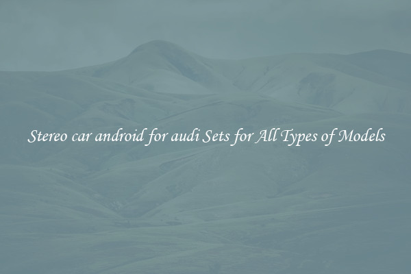 Stereo car android for audi Sets for All Types of Models