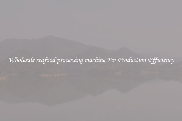 Wholesale seafood processing machine For Production Efficiency