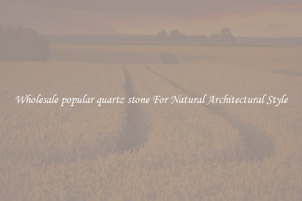 Wholesale popular quartz stone For Natural Architectural Style
