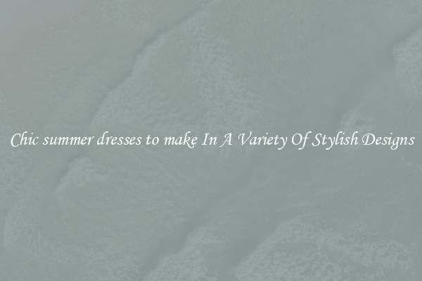 Chic summer dresses to make In A Variety Of Stylish Designs