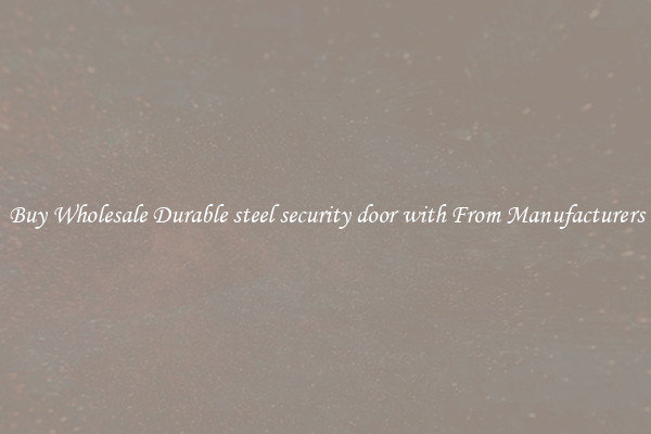 Buy Wholesale Durable steel security door with From Manufacturers