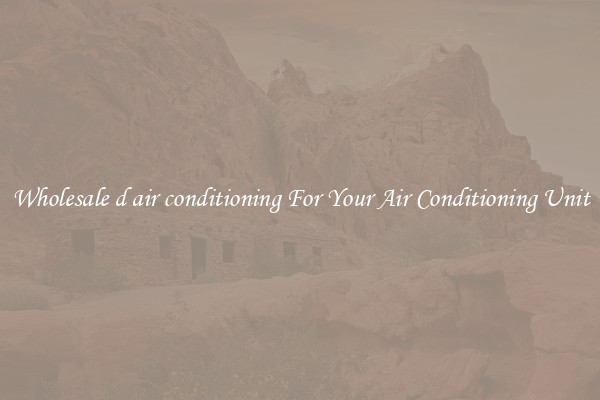 Wholesale d air conditioning For Your Air Conditioning Unit