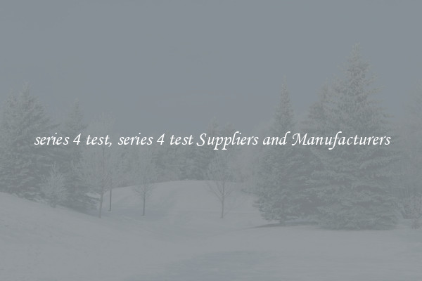 series 4 test, series 4 test Suppliers and Manufacturers