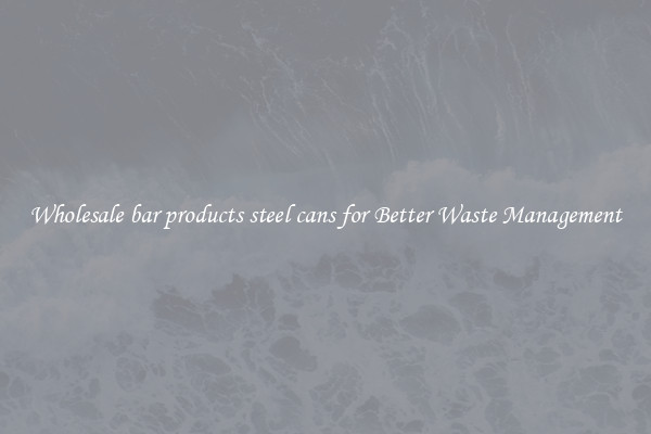 Wholesale bar products steel cans for Better Waste Management
