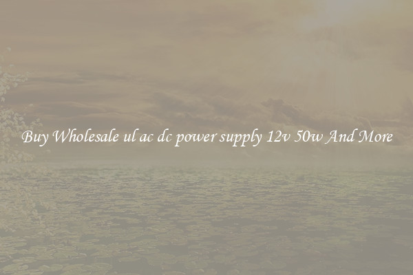 Buy Wholesale ul ac dc power supply 12v 50w And More