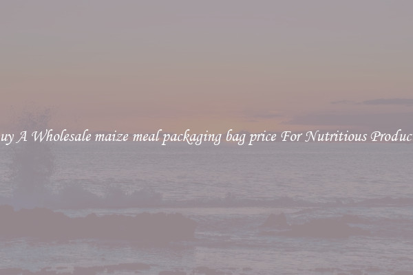 Buy A Wholesale maize meal packaging bag price For Nutritious Products.