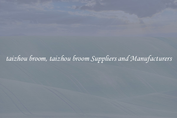 taizhou broom, taizhou broom Suppliers and Manufacturers