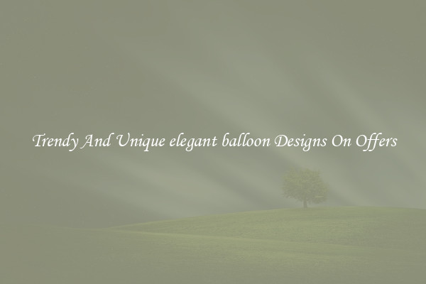 Trendy And Unique elegant balloon Designs On Offers