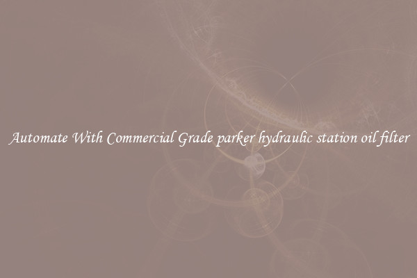 Automate With Commercial Grade parker hydraulic station oil filter