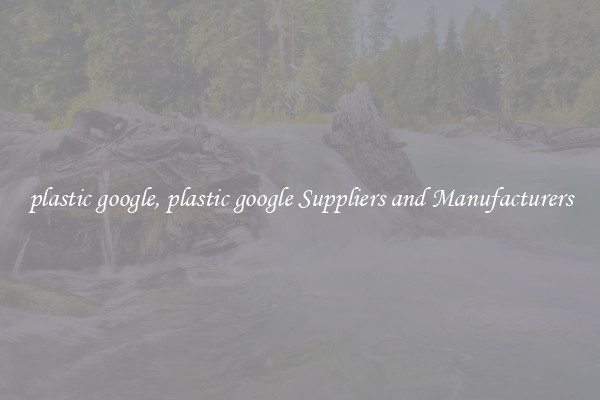 plastic google, plastic google Suppliers and Manufacturers