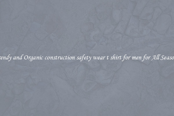 Trendy and Organic construction safety wear t shirt for men for All Seasons