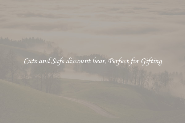 Cute and Safe discount bear, Perfect for Gifting