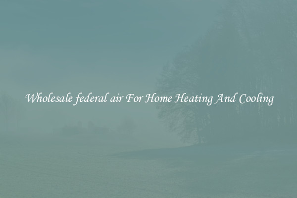 Wholesale federal air For Home Heating And Cooling