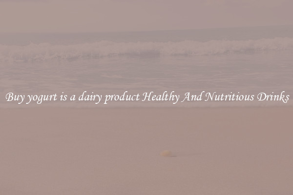 Buy yogurt is a dairy product Healthy And Nutritious Drinks