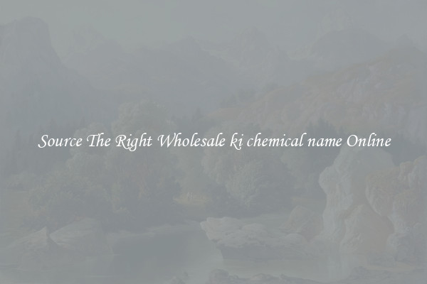 Source The Right Wholesale ki chemical name Online