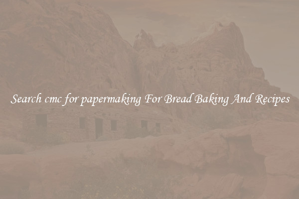 Search cmc for papermaking For Bread Baking And Recipes