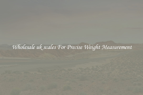 Wholesale uk scales For Precise Weight Measurement