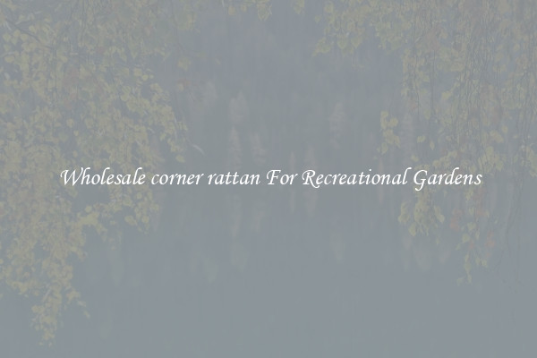 Wholesale corner rattan For Recreational Gardens