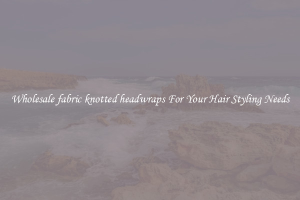 Wholesale fabric knotted headwraps For Your Hair Styling Needs