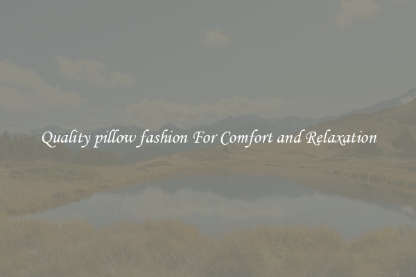 Quality pillow fashion For Comfort and Relaxation