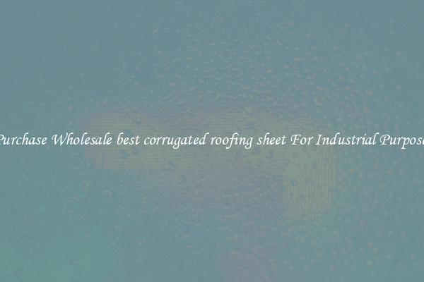 Purchase Wholesale best corrugated roofing sheet For Industrial Purposes
