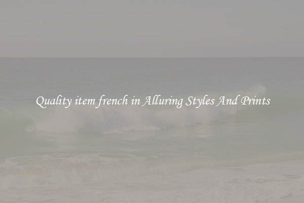 Quality item french in Alluring Styles And Prints