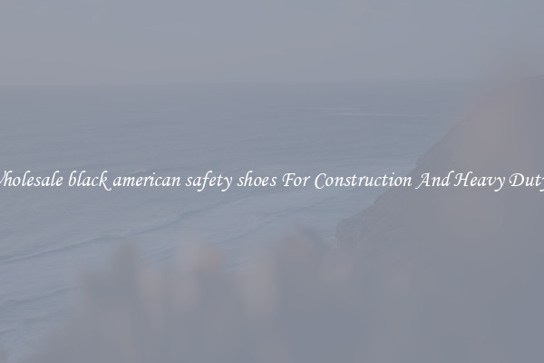 Buy Wholesale black american safety shoes For Construction And Heavy Duty Work