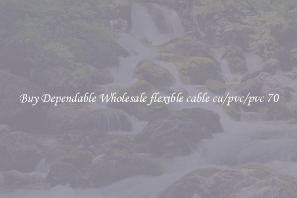 Buy Dependable Wholesale flexible cable cu/pvc/pvc 70