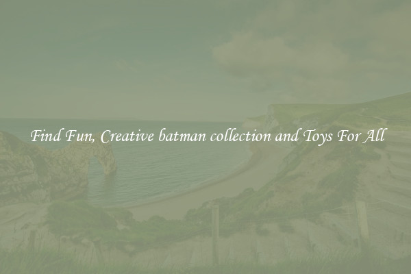 Find Fun, Creative batman collection and Toys For All