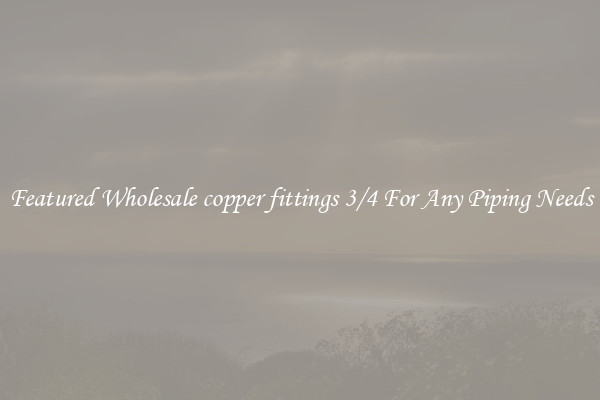 Featured Wholesale copper fittings 3/4 For Any Piping Needs