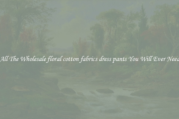 All The Wholesale floral cotton fabrics dress pants You Will Ever Need