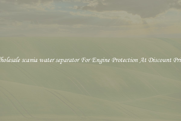 Wholesale scania water separator For Engine Protection At Discount Prices