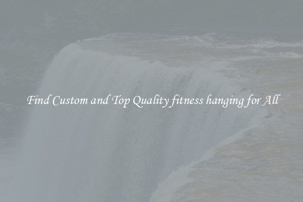 Find Custom and Top Quality fitness hanging for All