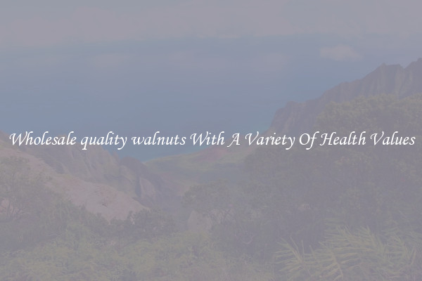 Wholesale quality walnuts With A Variety Of Health Values