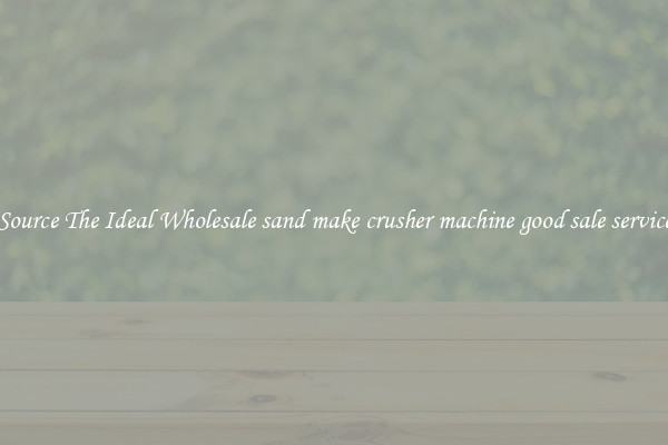 Source The Ideal Wholesale sand make crusher machine good sale service