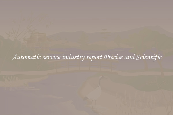 Automatic service industry report Precise and Scientific