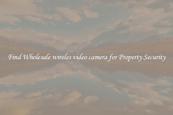 Find Wholesale wireles video camera for Property Security