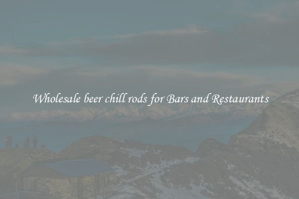 Wholesale beer chill rods for Bars and Restaurants