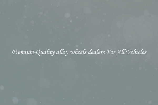 Premium-Quality alloy wheels dealers For All Vehicles