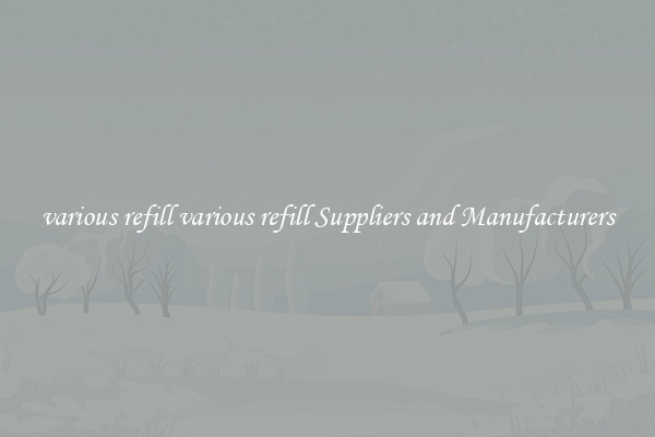 various refill various refill Suppliers and Manufacturers