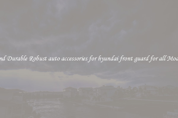 Find Durable Robust auto accessories for hyundai front guard for all Models