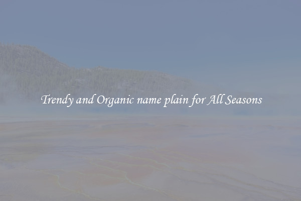 Trendy and Organic name plain for All Seasons