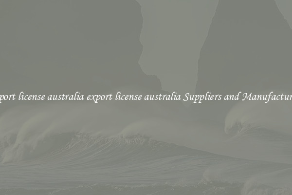 export license australia export license australia Suppliers and Manufacturers