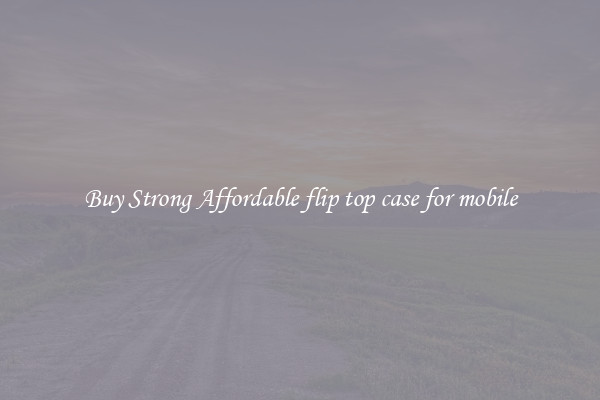 Buy Strong Affordable flip top case for mobile
