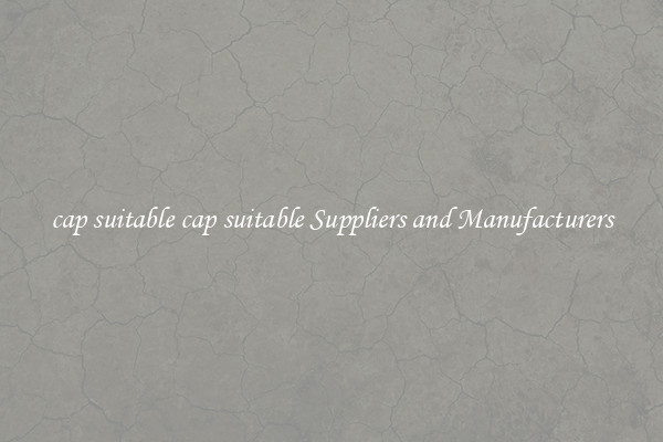 cap suitable cap suitable Suppliers and Manufacturers