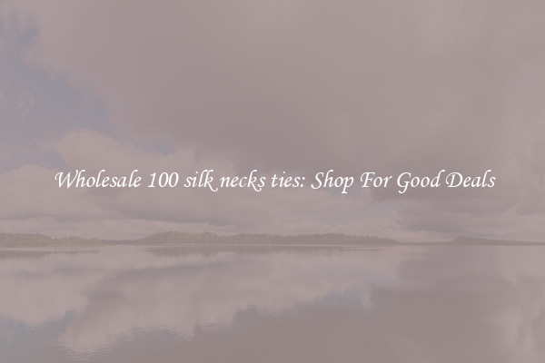 Wholesale 100 silk necks ties: Shop For Good Deals
