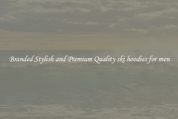 Branded Stylish and Premium Quality ski hoodies for men