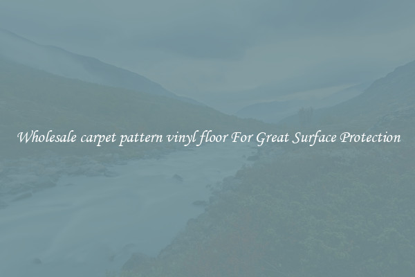 Wholesale carpet pattern vinyl floor For Great Surface Protection